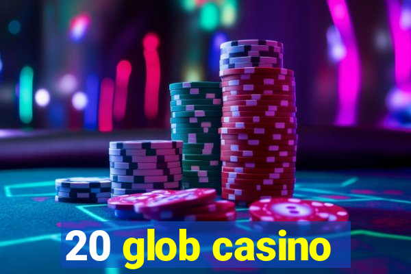 20 glob casino