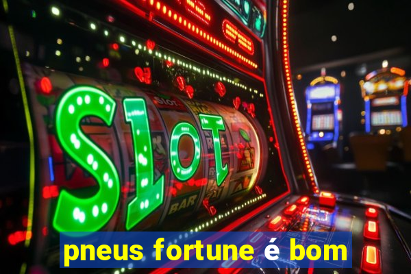 pneus fortune é bom