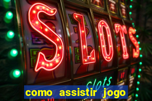 como assistir jogo no globoplay