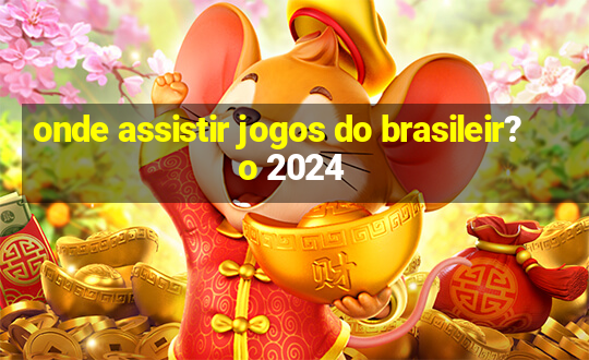 onde assistir jogos do brasileir?o 2024