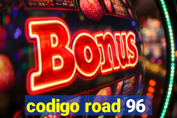 codigo road 96