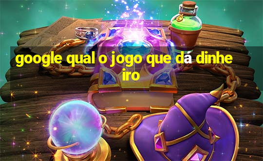 google qual o jogo que dá dinheiro