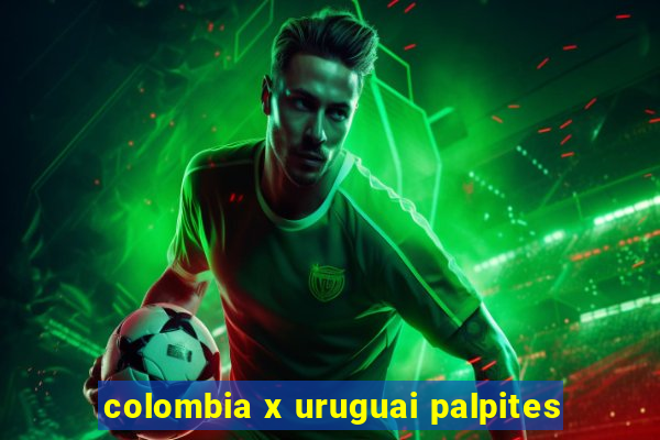 colombia x uruguai palpites