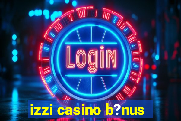 izzi casino b?nus