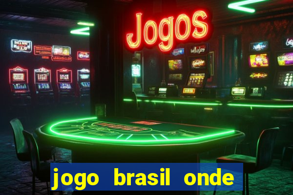 jogo brasil onde vai passar