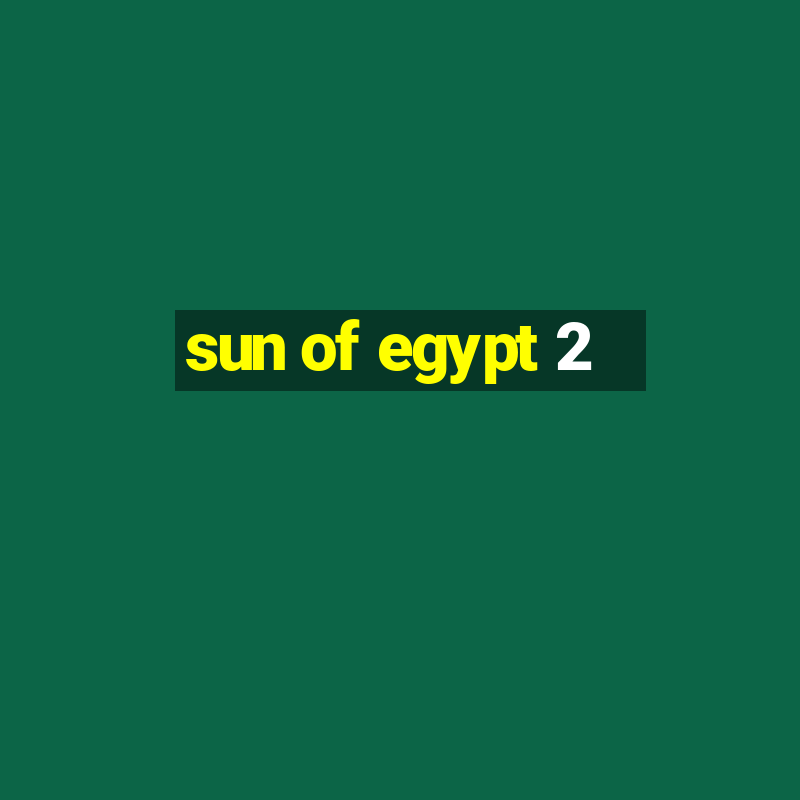 sun of egypt 2