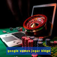 google vamos jogar bingo