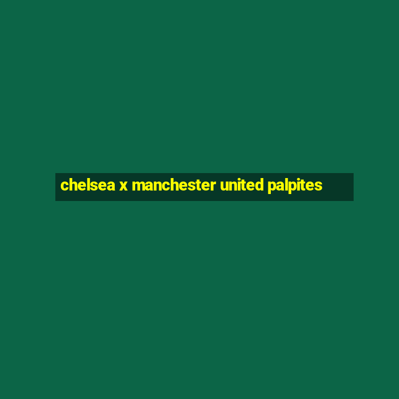 chelsea x manchester united palpites