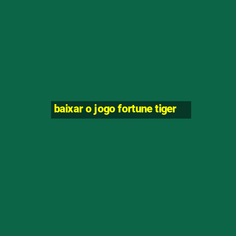 baixar o jogo fortune tiger