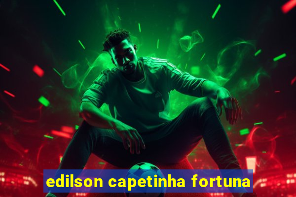 edilson capetinha fortuna