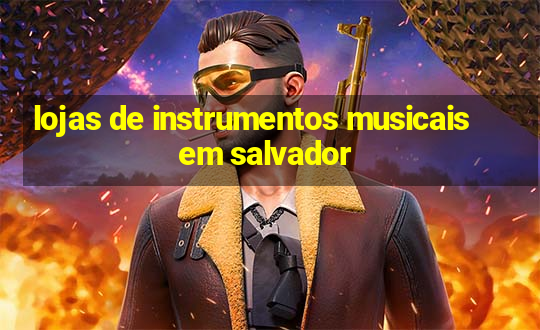 lojas de instrumentos musicais em salvador