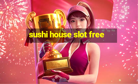 sushi house slot free