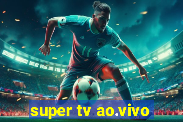 super tv ao.vivo