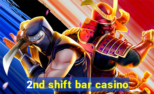 2nd shift bar casino