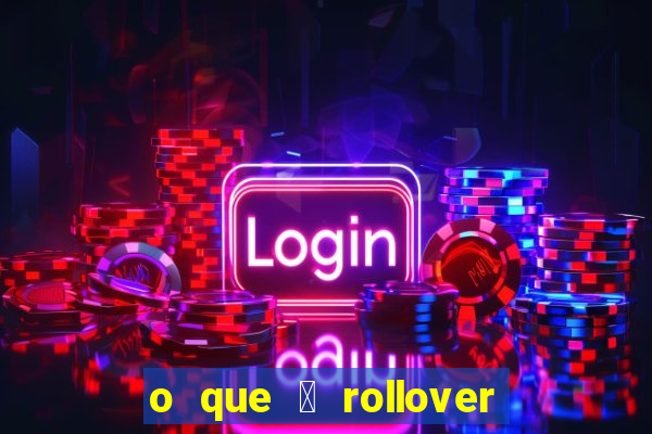 o que 茅 rollover de aposta