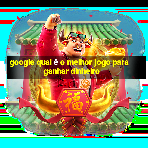 google qual é o melhor jogo para ganhar dinheiro