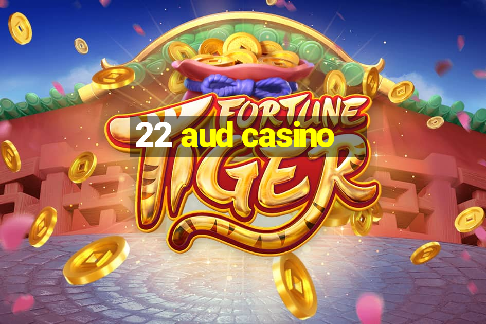 22 aud casino