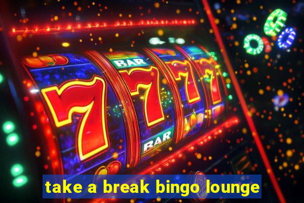 take a break bingo lounge