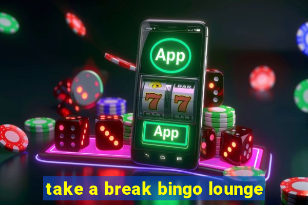 take a break bingo lounge