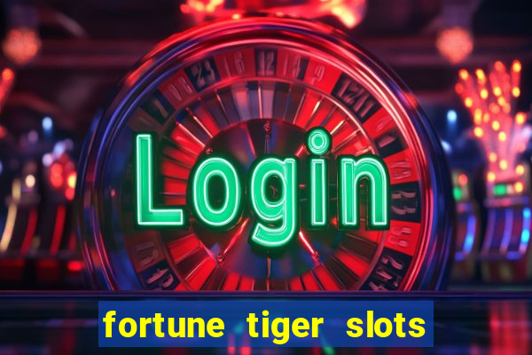 fortune tiger slots é confiável