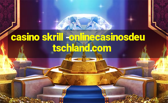 casino skrill -onlinecasinosdeutschland.com