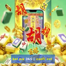 bet pix 365 茅 confi谩vel