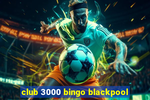 club 3000 bingo blackpool