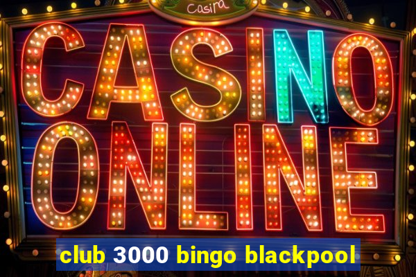 club 3000 bingo blackpool