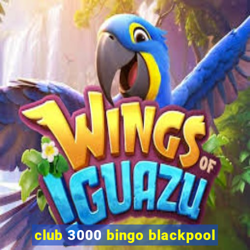 club 3000 bingo blackpool