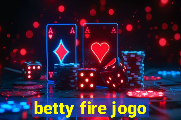 betty fire jogo