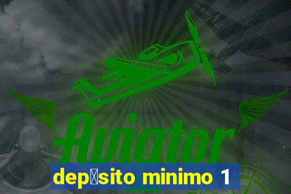 dep贸sito minimo 1