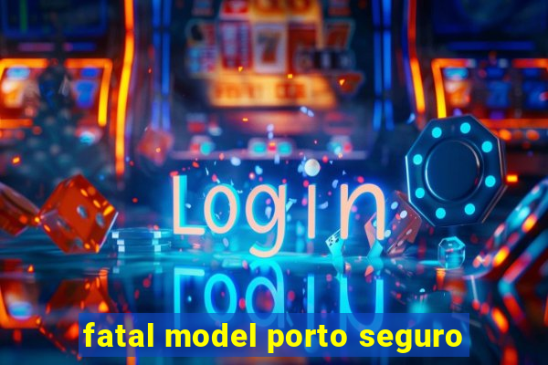 fatal model porto seguro