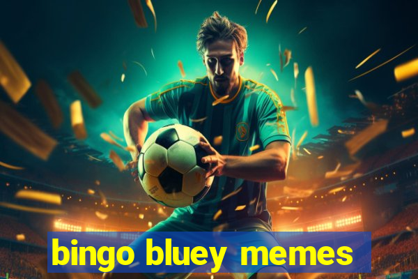 bingo bluey memes