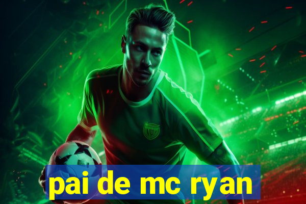 pai de mc ryan