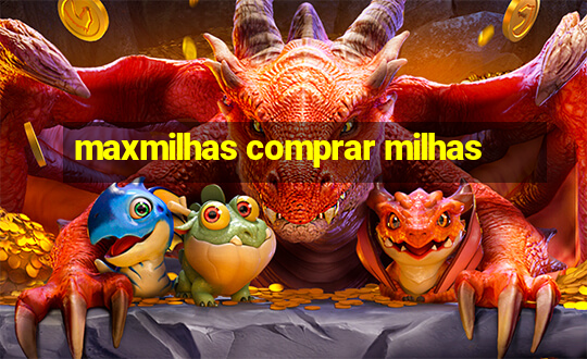 maxmilhas comprar milhas