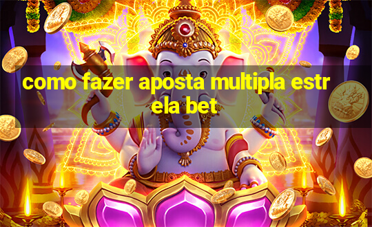 como fazer aposta multipla estrela bet