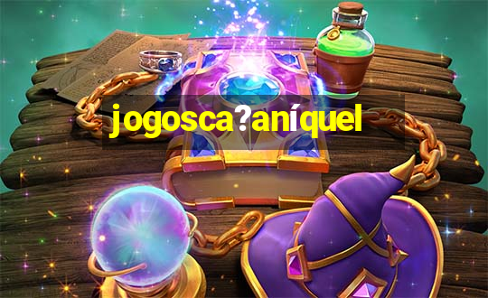 jogosca?aníquel