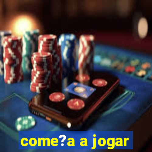 come?a a jogar