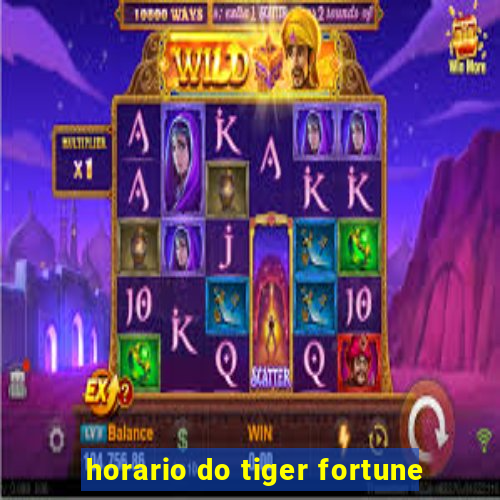 horario do tiger fortune