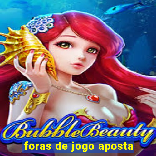 foras de jogo aposta