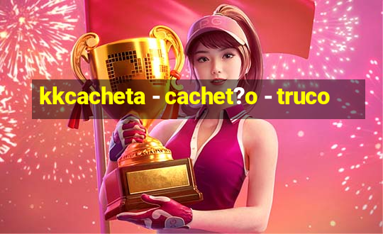 kkcacheta - cachet?o - truco