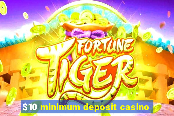 $10 minimum deposit casino