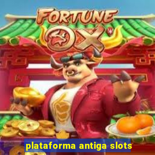 plataforma antiga slots