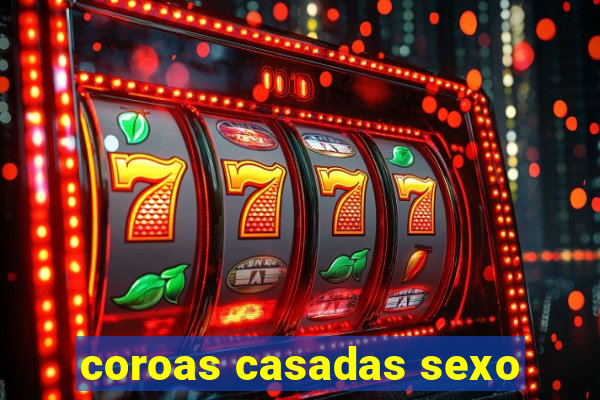 coroas casadas sexo