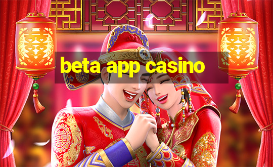 beta app casino