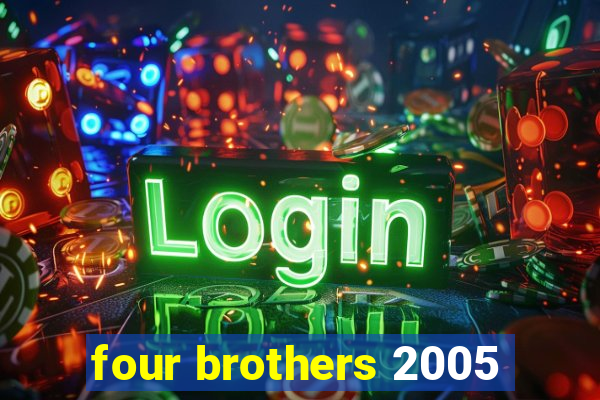 four brothers 2005