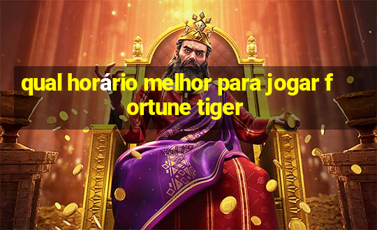 qual horário melhor para jogar fortune tiger