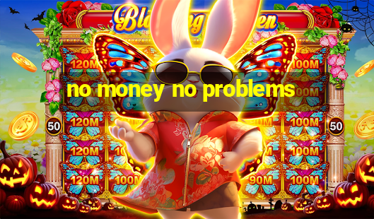 no money no problems