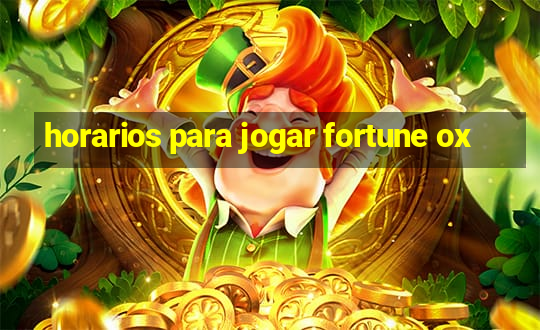 horarios para jogar fortune ox