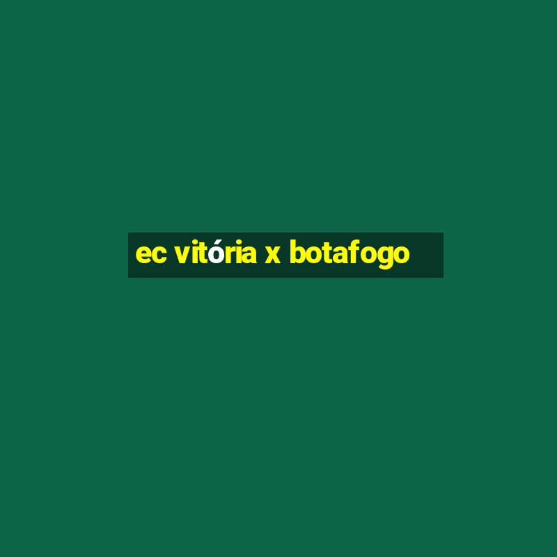 ec vitória x botafogo